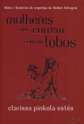 Livro: Mulheres que correm com os lobos: Mitos e histórias do arquétipo da Mulher Selvagem - Clarissa Pinkola Estés